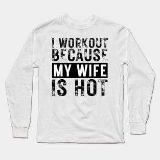 I Workout because My Wife is Hot Long Sleeve T-Shirt